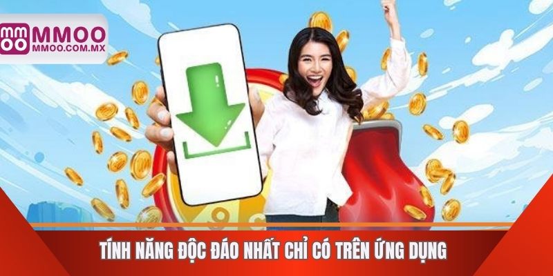 Tính năng độc đáo nhất chỉ có trên ứng dụng