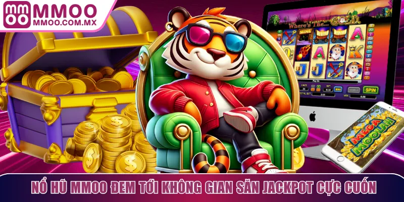 Nổ hũ MMOO đem tới không gian săn jackpot cực cuốn