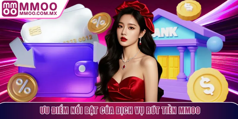 Ưu điểm nổi bật của dịch vụ rút tiền MMOO